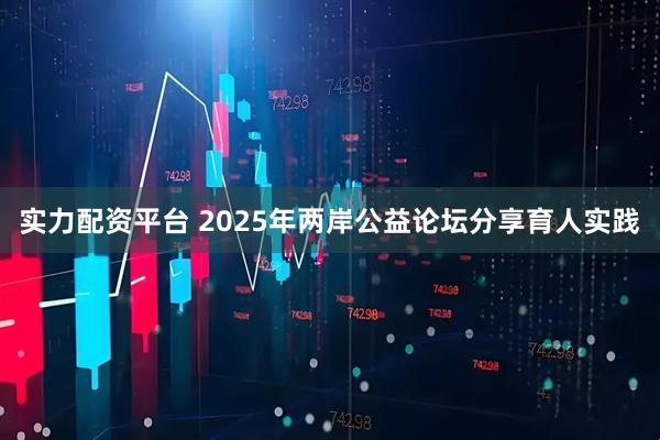 实力配资平台 2025年两岸公益论坛分享育人实践