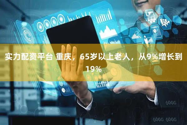 实力配资平台 重庆，65岁以上老人，从9%增长到19%