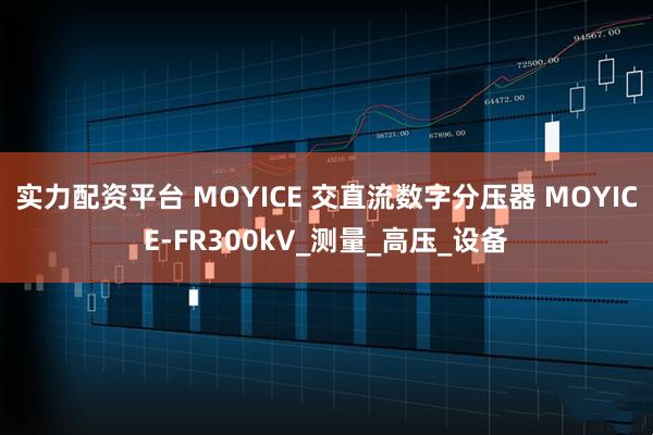 实力配资平台 MOYICE 交直流数字分压器 MOYICE-FR300kV_测量_高压_设备
