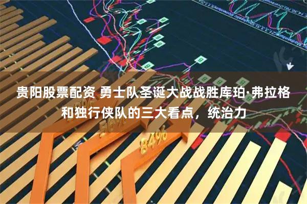 贵阳股票配资 勇士队圣诞大战战胜库珀·弗拉格和独行侠队的三大看点,统治力