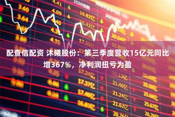 配查信配资 沐曦股份：第三季度营收15亿元同比增367%，净利润扭亏为盈